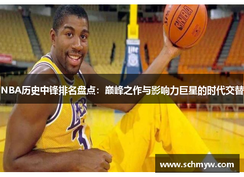 NBA历史中锋排名盘点：巅峰之作与影响力巨星的时代交替